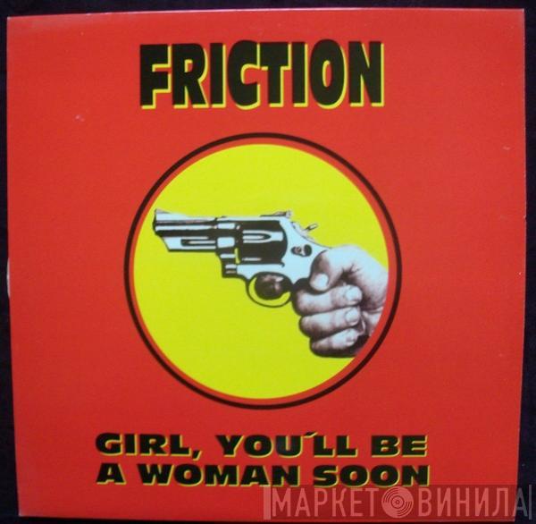 Friction  - Girl, You'll Be A Woman Soon