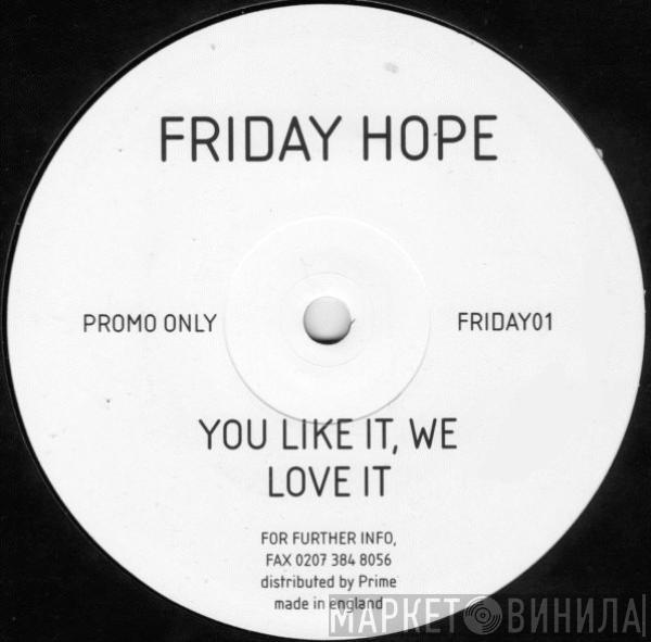 Friday Hope - You Like It, We Love It