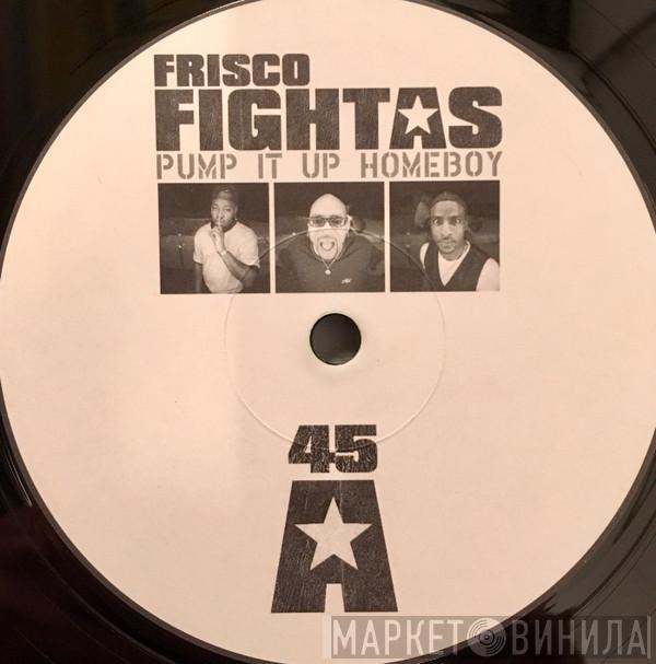 Frisco Fightas - Pump It Up Homeboy