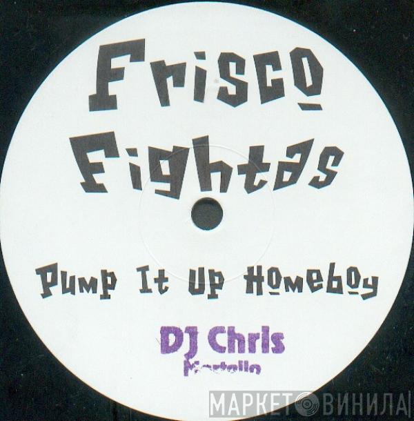 Frisco Fightas - Pump It Up Homeboy