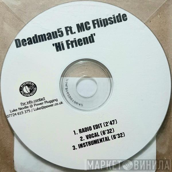 Ft. Deadmau5  MC Flipside  - Hi Friend