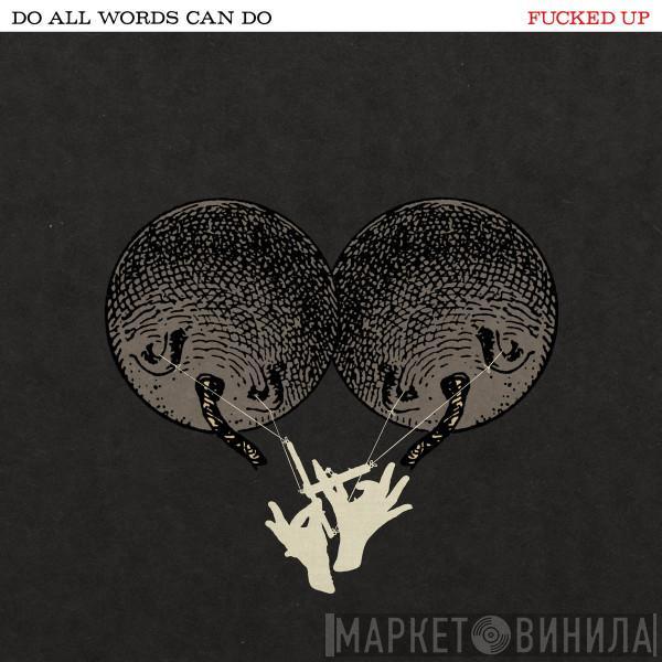 Fucked Up - Do All Words Can Do