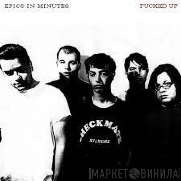 Fucked Up - Epics In Minutes