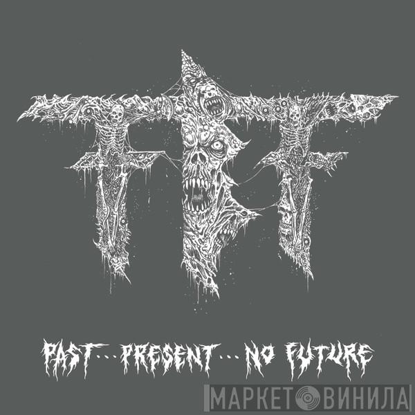 Fueled By Fire - Past...Present...No Future