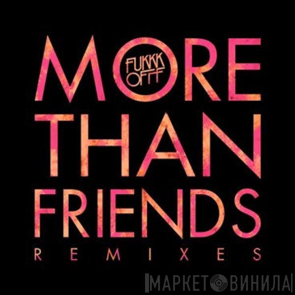 Fukkk Offf - More Than Friends Remixes