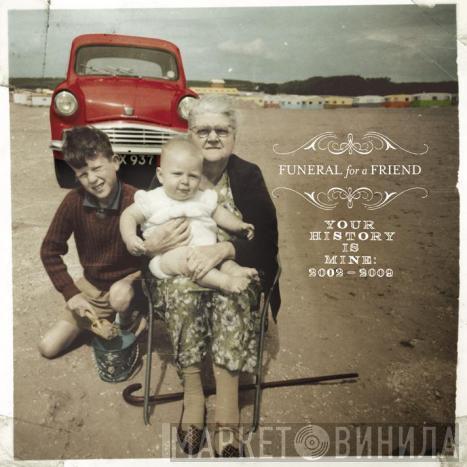 Funeral For A Friend - Your History Is Mine: 2002-2009