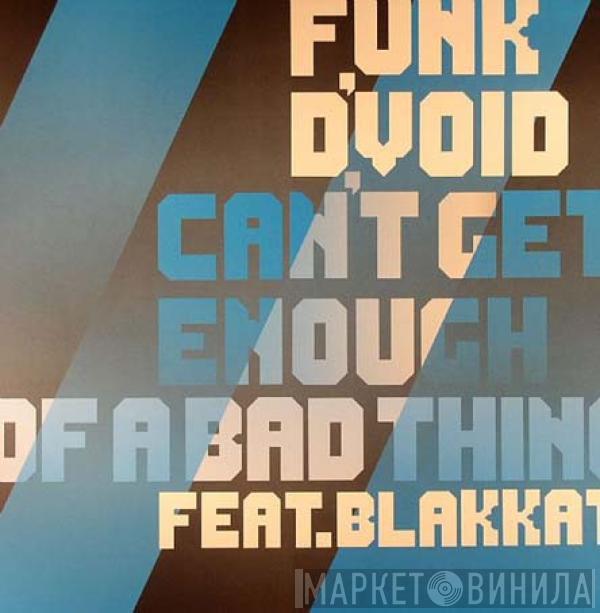 Funk D'Void, Blakkat - Can't Get Enough Of A Bad Thing