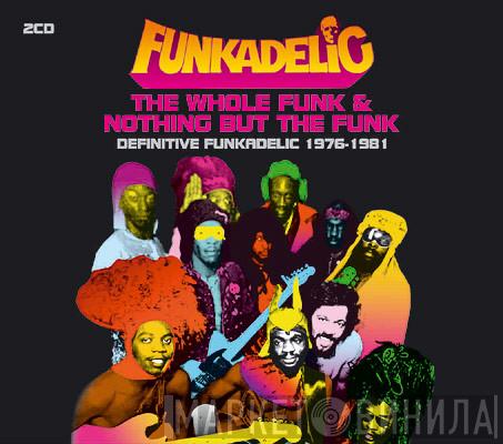 Funkadelic - The Whole Funk & Nothing But The Funk: Definitive Funkadelic 1976-1981