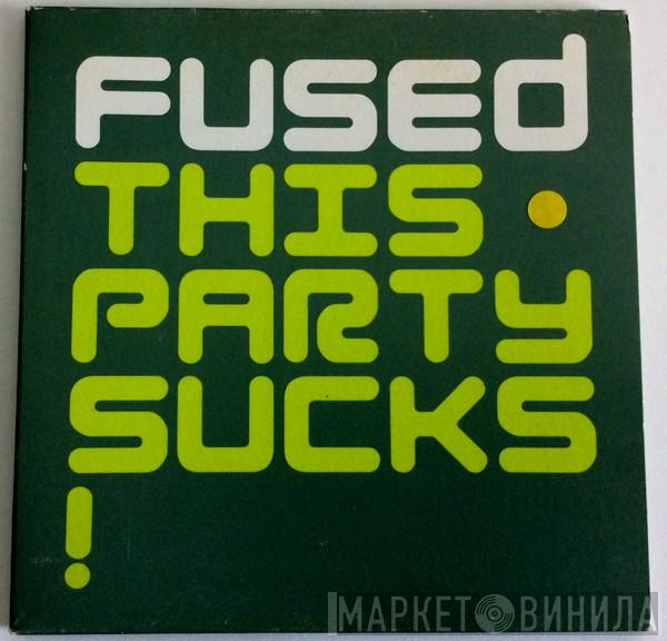  Fused  - This Party Sucks!