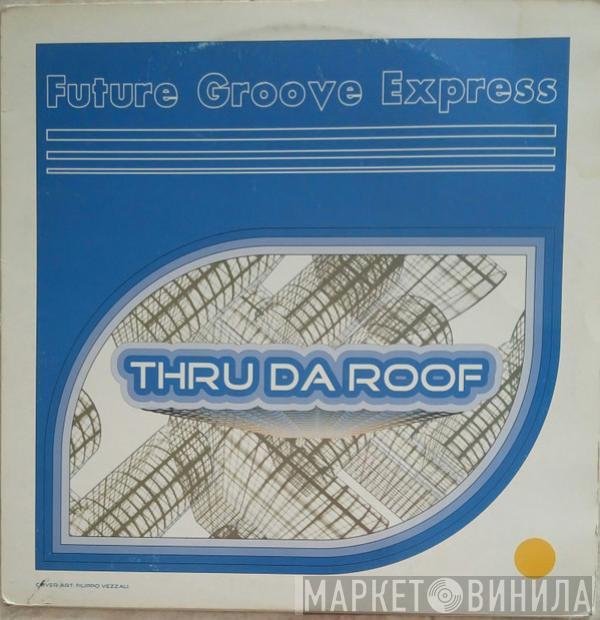 Future Groove Express - Thru Tha Roof