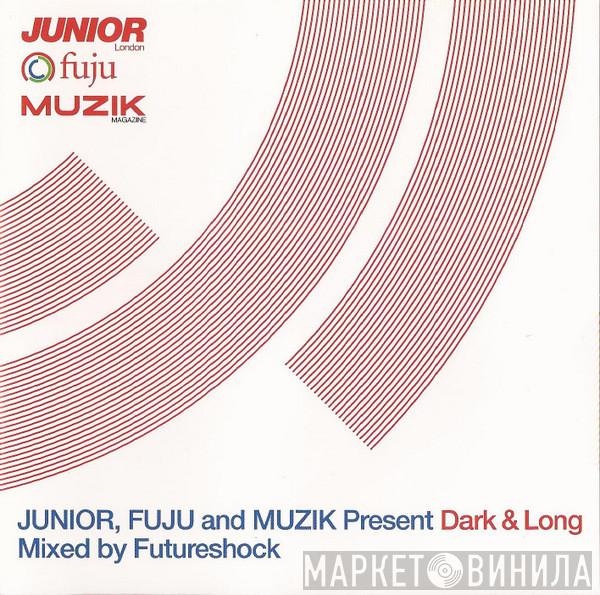 Futureshock - Junior, Fuju And Muzik Present Dark & Long Mixed By Futureshock