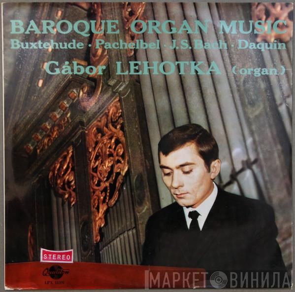 Gábor Lehotka, Dieterich Buxtehude, Johann Pachelbel, Johann Sebastian Bach, Louis-Claude Daquin - Baroque Organ Music