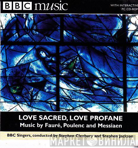 Gabriel Fauré, Francis Poulenc, Olivier Messiaen, BBC Singers - Love Sacred, Love Profane