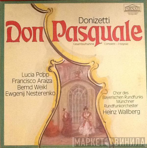 , Gaetano Donizetti , Lucia Popp , Francisco Araiza , Bernd Weikl , Evgeny Nesterenko , Chor Des Bayerischen Rundfunks , Münchner Rundfunkorchester  Heinz Wallberg  - Don Pasquale