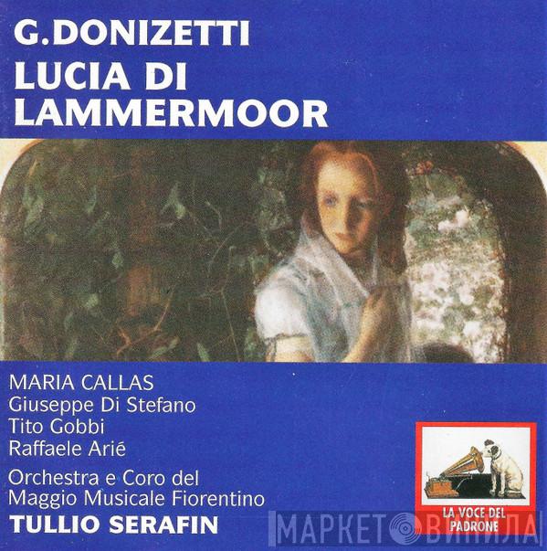 - Gaetano Donizetti , Maria Callas , Giuseppe di Stefano , Tito Gobbi , Raffaele Arié E Orchestra Del Maggio Musicale Fiorentino , Coro Del Maggio Musicale Fiorentino  Tullio Serafin  - Lucia Di Lammermoor