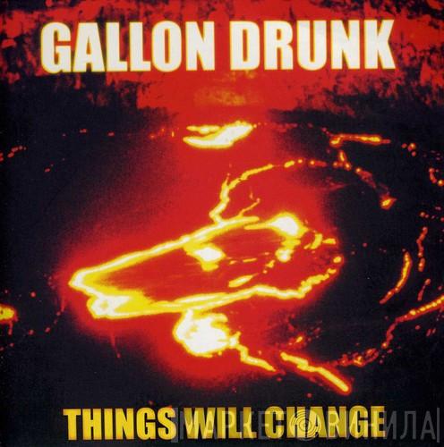 Gallon Drunk - Things Will Change
