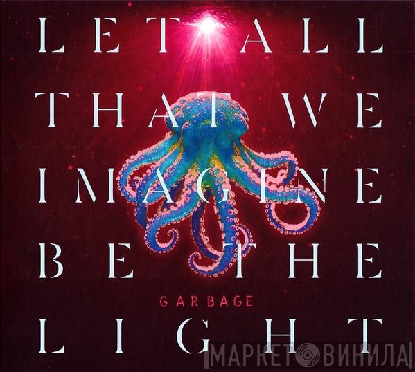 Garbage - Let All That We Imagine Be The Light