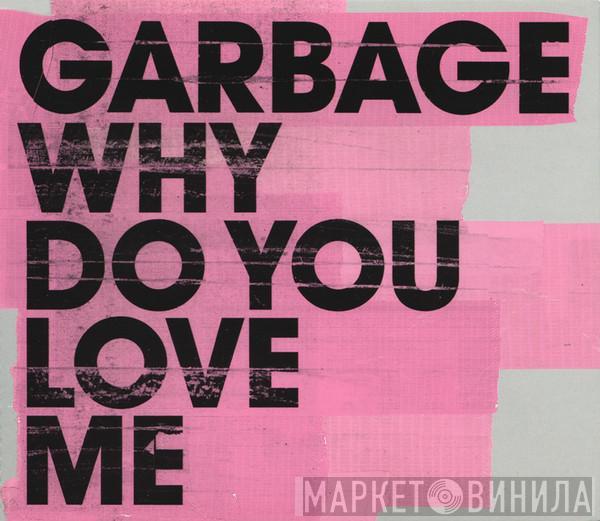 Garbage - Why Do You Love Me