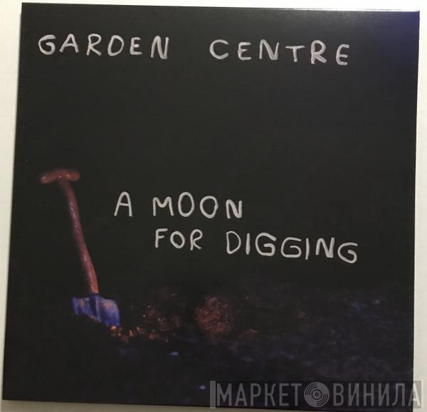 Garden Centre - A Moon For Digging