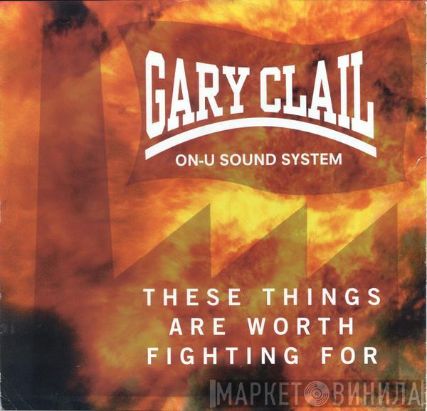  Gary Clail & On-U Sound System  - These Things Are Worth Fighting For