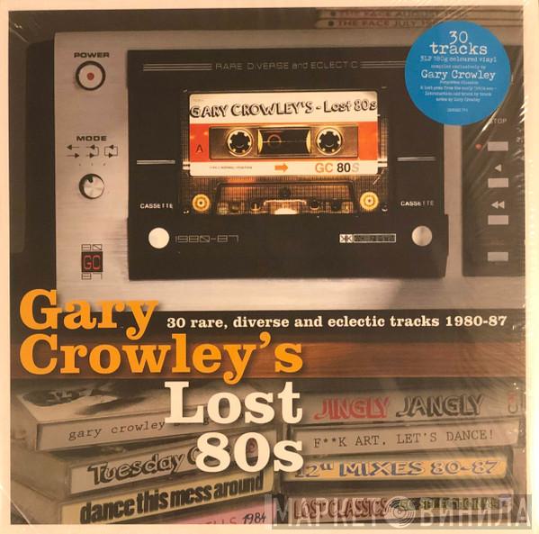 Gary Crowley - Gary Crowley's Lost 80s (30 Rare, Diverse And Eclectic Tracks 1980-87)