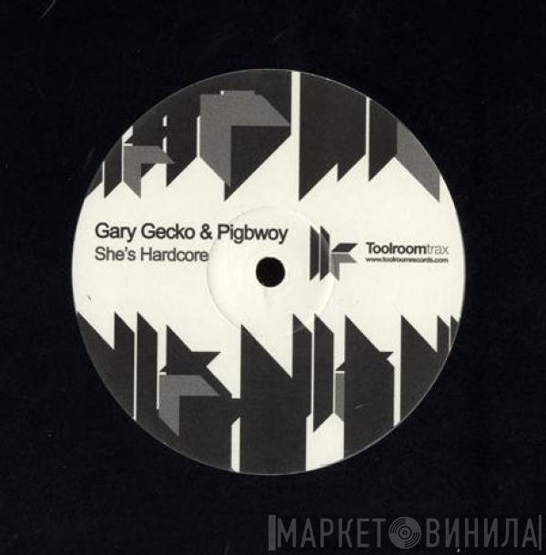 Gary Gecko, Pigbwoy - She's Hardcore