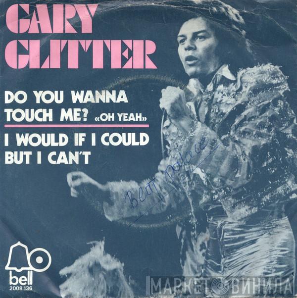  Gary Glitter  - Do You Wanna Touch Me? (Oh Yeah!) / I Would If I Could But I Can't