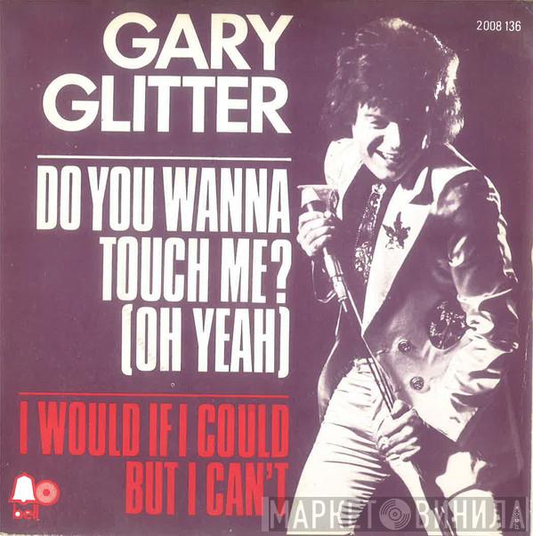  Gary Glitter  - Do You Wanna Touch Me? (Oh Yeah) / I Would If I Could But I Can't