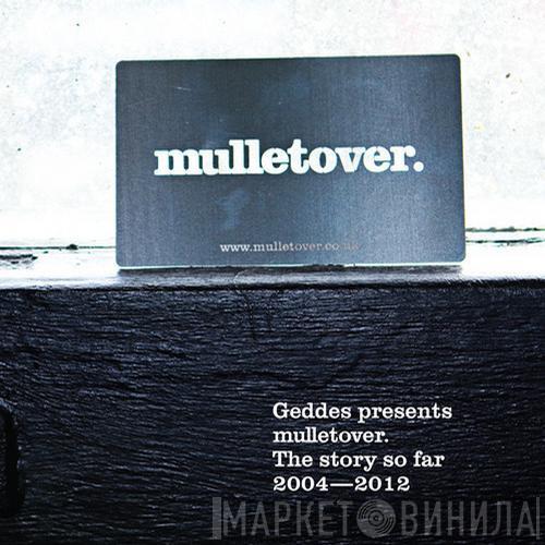  - Geddes presents mulletover. The Story So Far 2004 - 2012