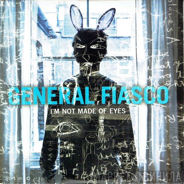 General Fiasco - I'm Not Made Of Eyes