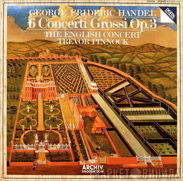 - Georg Friedrich Händel • The English Concert  Trevor Pinnock  - 6 Concerti Grossi Op. 3