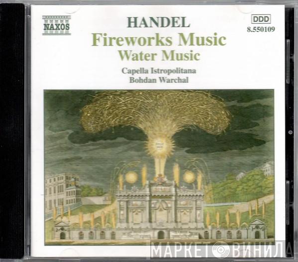 Georg Friedrich Händel, Capella Istropolitana, Bohdan Warchal - Fireworks Music / Water Music