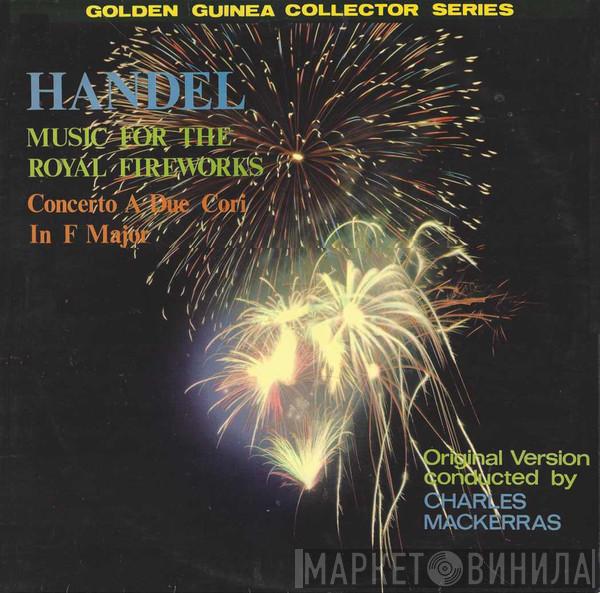 Georg Friedrich Händel, Sir Charles Mackerras - Music For The Royal Fireworks (Original Version) / Concerto A Due Cori In F Major