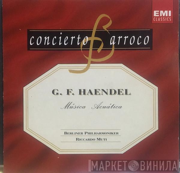 , Georg Friedrich Händel , Berliner Philharmoniker  Riccardo Muti  - Música Acuática