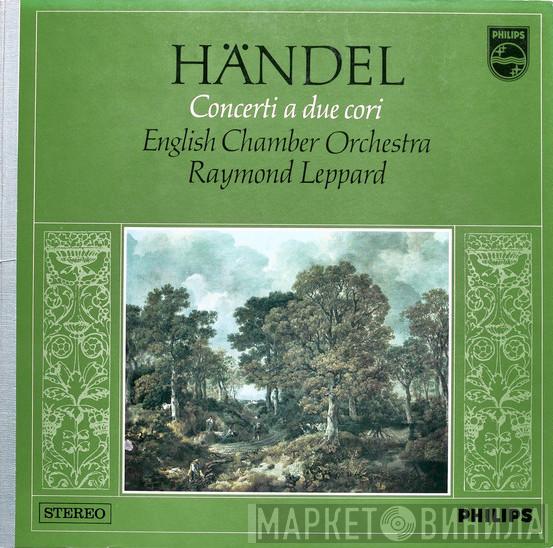 – Georg Friedrich Händel , English Chamber Orchestra  Raymond Leppard  - Concerti A Due Cori