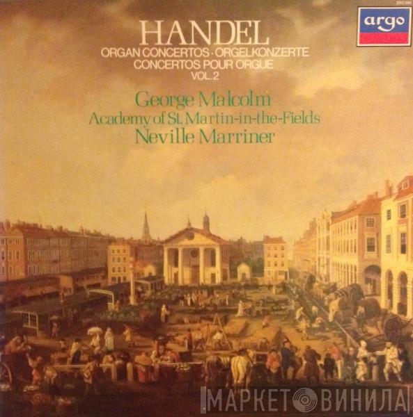 , Georg Friedrich Händel , George Malcolm , The Academy Of St. Martin-in-the-Fields  Sir Neville Marriner  - Organ Concertos Vol. 2