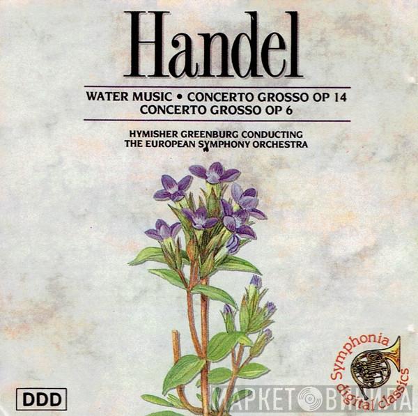Georg Friedrich Händel, Hymisher Greenburg, The European Symphony Orchestra - Water Music • Concerto Grosso Op 14 • Concerto Grosso Op 6
