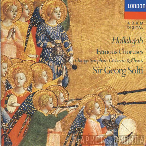 , Georg Friedrich Händel , Johann Sebastian Bach , Joseph Haydn , Johannes Brahms , Giuseppe Verdi & The Chicago Symphony Orchestra , Chicago Symphony Chorus  Georg Solti  - Hallelujah - Famous Choruses