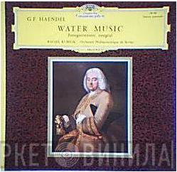 - Georg Friedrich Händel , Rafael Kubelik  Berliner Philharmoniker  - Water Music
