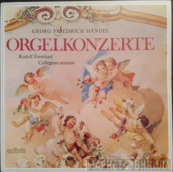 , Georg Friedrich Händel , Rudolf Ewerhart  Collegium Aureum  - Orgelkonzerte I