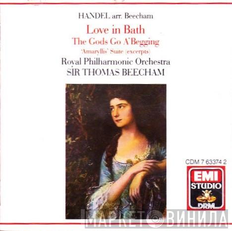Georg Friedrich Händel, Sir Thomas Beecham, The Royal Philharmonic Orchestra - Love In Bath • The Gods Go A'Begging • 'Amaryllis' Suite (Excerpts)