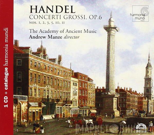 Georg Friedrich Händel, The Academy Of Ancient Music, Andrew Manze - Concerti Grossi, Op. 6 Nos. 1, 2, 3, 5, 10, 11