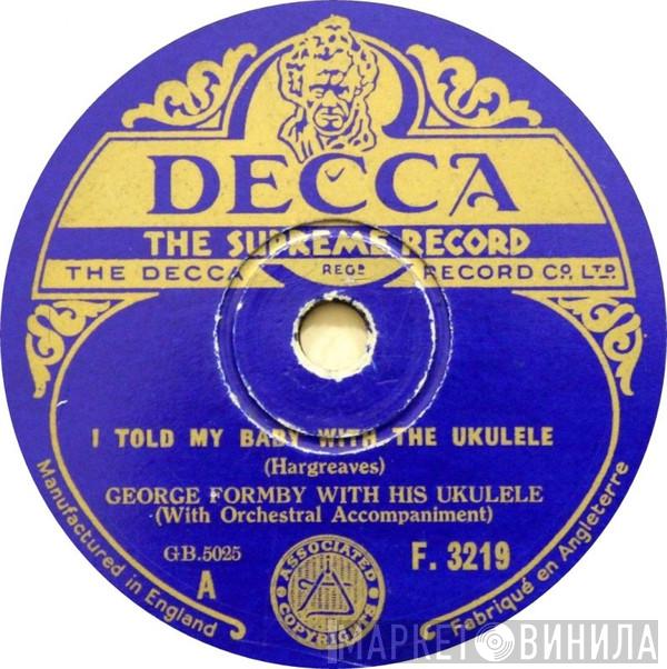 George Formby - I Told My Baby With The Ukulele / If You Don't Want The Goods, Don't Maul 'Em