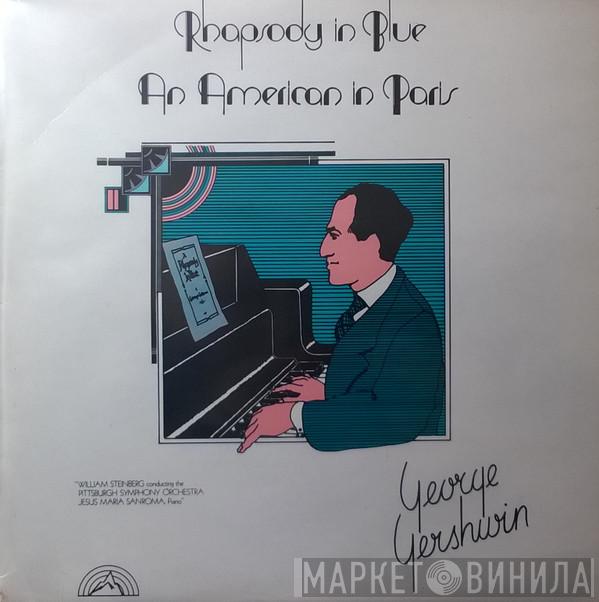 George Gershwin, William Steinberg, The Pittsburgh Symphony Orchestra, Jesus Maria Sanroma - Rhapsody In Blue / An American In Paris