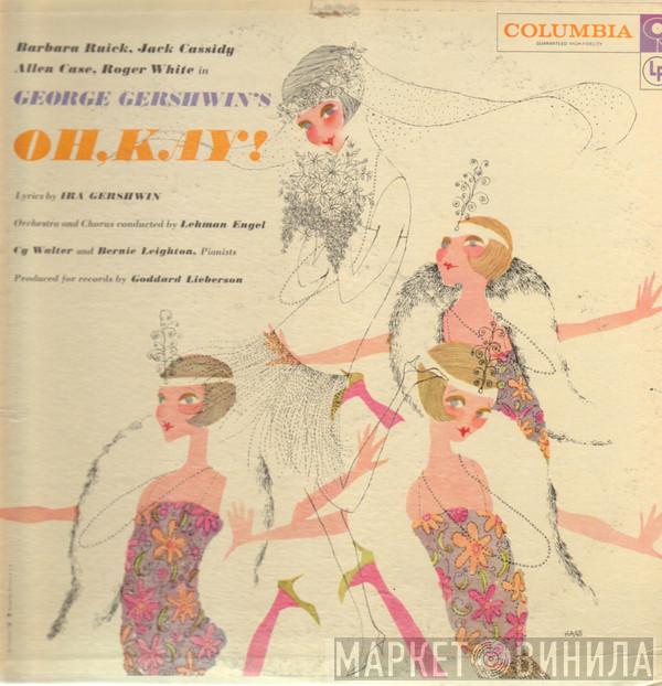 - George Gershwin , Barbara Ruick , Jack Cassidy , Allen Case  Roger White  - Oh, Kay!