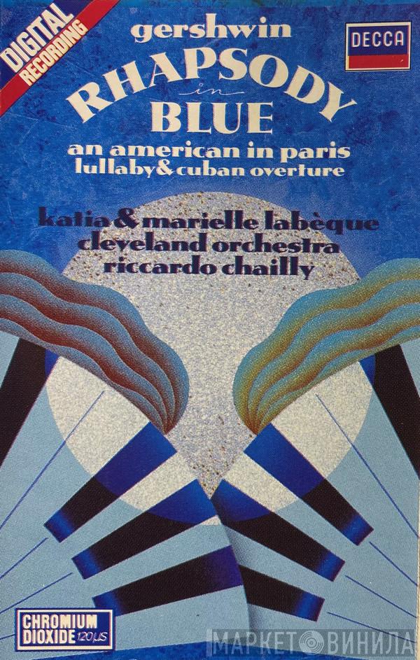 - George Gershwin , Katia Et Marielle Labèque , The Cleveland Orchestra  Riccardo Chailly  - Rhapsody In Blue, An American In Paris, Lullaby & Cuban Overture