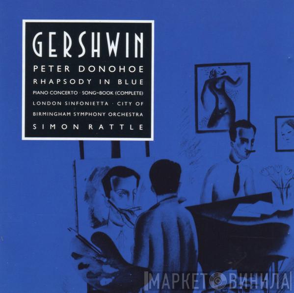George Gershwin, Peter Donohoe, London Sinfonietta, City Of Birmingham Symphony Orchestra, Sir Simon Rattle - Rhapsody In Blue · Piano Concerto · Song-Book (Complete)