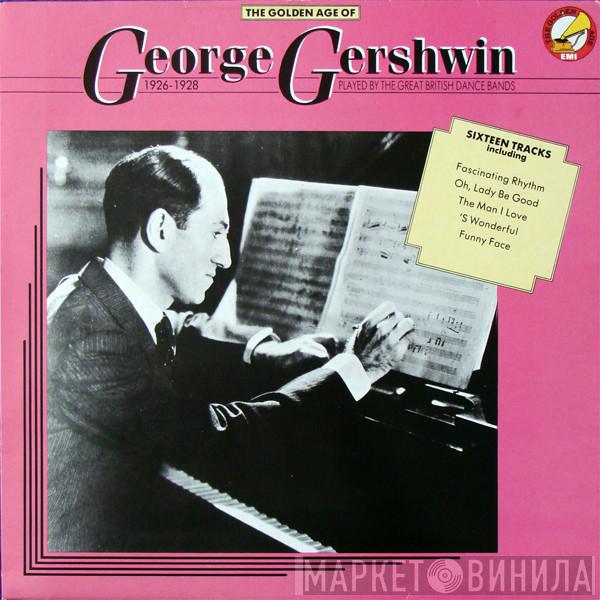 George Gershwin - The Golden Age Of George Gershwin 1926-1928 Played By The Great British Dance Bands