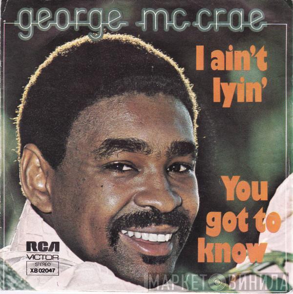  George McCrae  - I Ain't Lyin' / You Got To Know