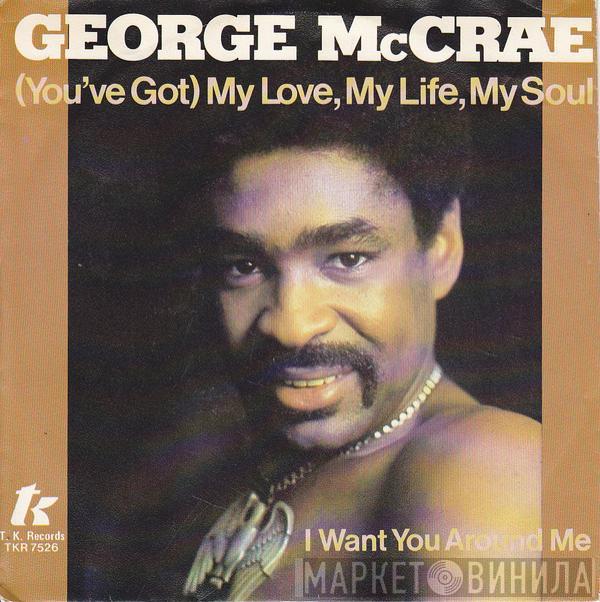 George McCrae - (You've Got) My Love, My Life, My Soul / I Want You Around Me